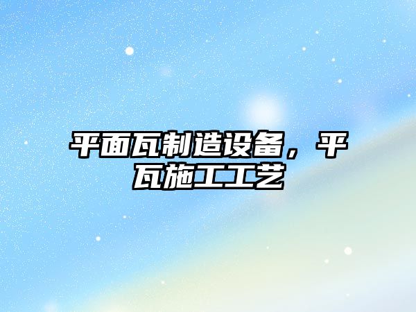 平面瓦制造設備，平瓦施工工藝