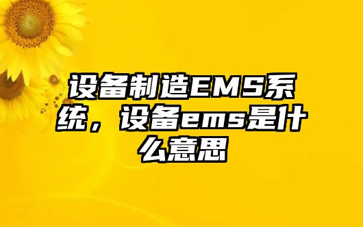 設備制造EMS系統，設備ems是什么意思