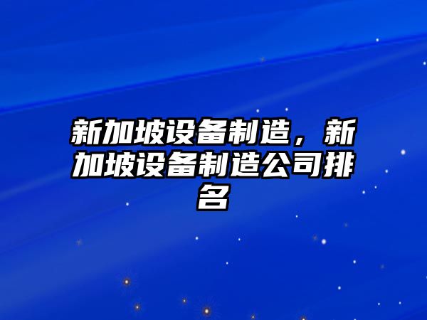 新加坡設備制造，新加坡設備制造公司排名