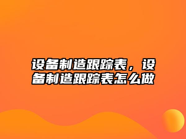設備制造跟蹤表，設備制造跟蹤表怎么做
