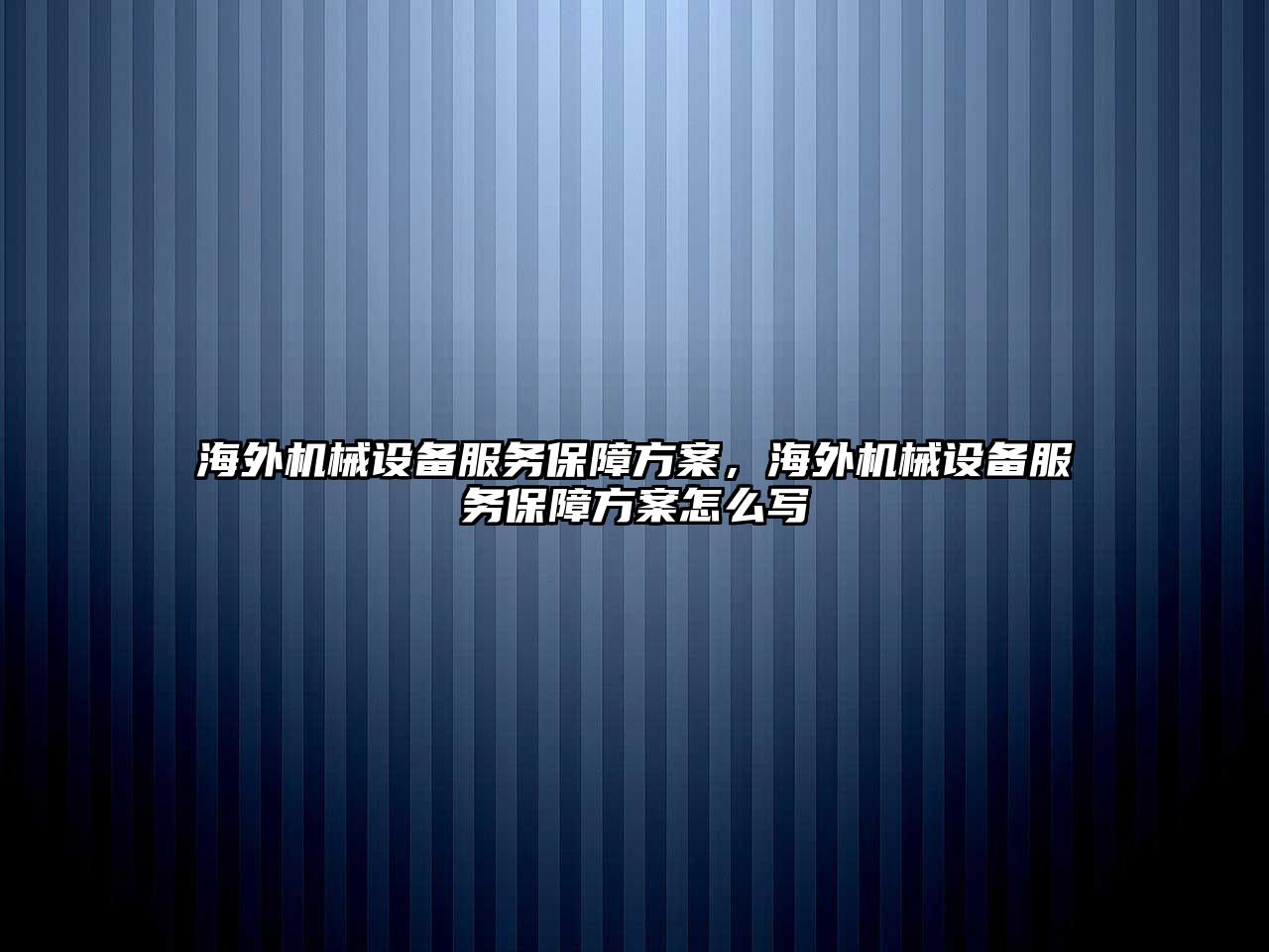 海外機械設備服務(wù)保障方案，海外機械設備服務(wù)保障方案怎么寫(xiě)