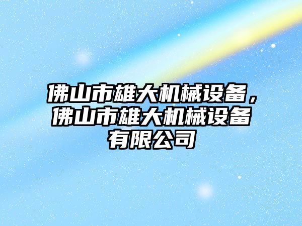 佛山市雄大機械設備，佛山市雄大機械設備有限公司
