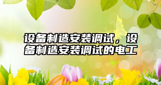 設備制造安裝調試，設備制造安裝調試的電工