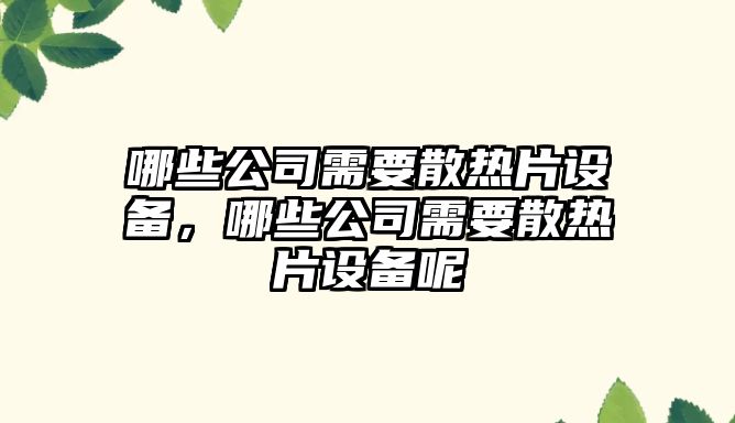 哪些公司需要散熱片設備，哪些公司需要散熱片設備呢