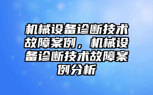 機械設備診斷技術(shù)故障案例，機械設備診斷技術(shù)故障案例分析