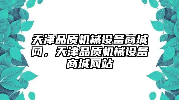 天津品質(zhì)機械設備商城網(wǎng)，天津品質(zhì)機械設備商城網(wǎng)站