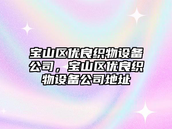 寶山區優(yōu)良織物設備公司，寶山區優(yōu)良織物設備公司地址