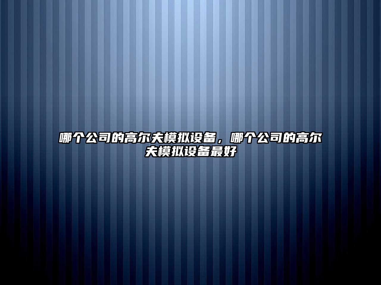 哪個(gè)公司的高爾夫模擬設備，哪個(gè)公司的高爾夫模擬設備最好