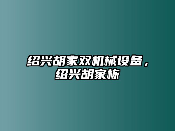 紹興胡家雙機械設備，紹興胡家棟