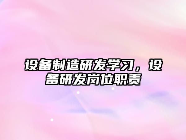 設備制造研發(fā)學(xué)習，設備研發(fā)崗位職責