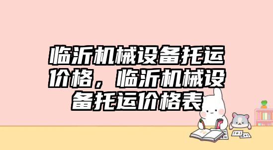 臨沂機械設備托運價(jià)格，臨沂機械設備托運價(jià)格表