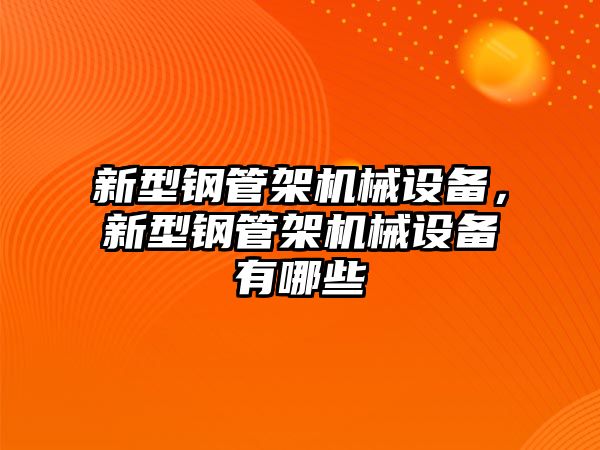 新型鋼管架機械設備，新型鋼管架機械設備有哪些