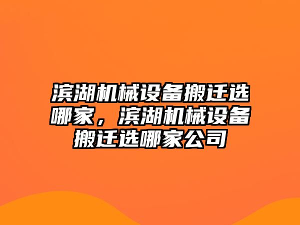 濱湖機械設備搬遷選哪家，濱湖機械設備搬遷選哪家公司
