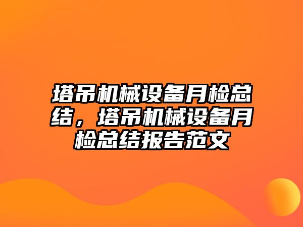 塔吊機械設備月檢總結，塔吊機械設備月檢總結報告范文