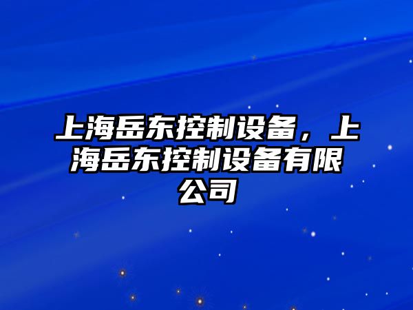 上海岳東控制設備，上海岳東控制設備有限公司