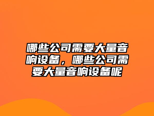 哪些公司需要大量音響設備，哪些公司需要大量音響設備呢