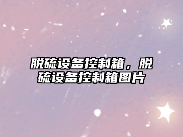 脫硫設備控制箱，脫硫設備控制箱圖片