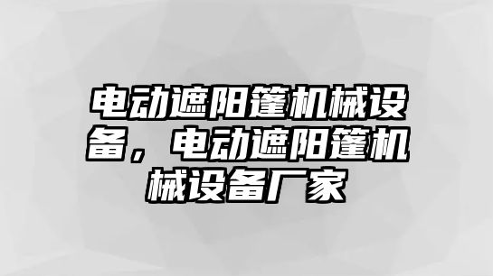 電動(dòng)遮陽(yáng)篷機械設備，電動(dòng)遮陽(yáng)篷機械設備廠(chǎng)家