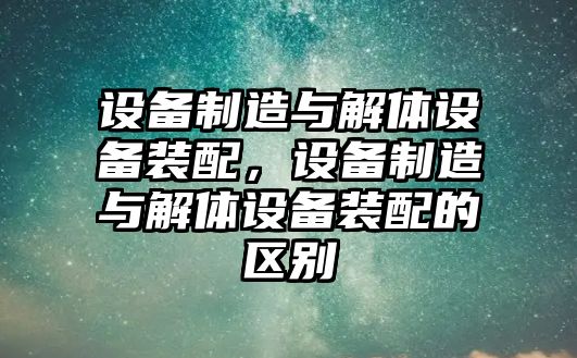 設備制造與解體設備裝配，設備制造與解體設備裝配的區別