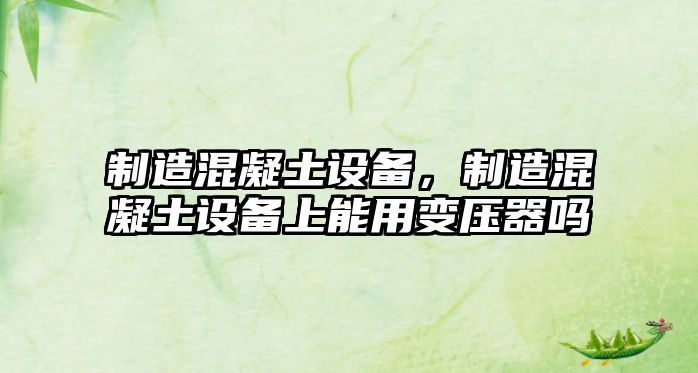 制造混凝土設備，制造混凝土設備上能用變壓器嗎