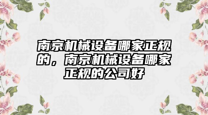 南京機械設備哪家正規的，南京機械設備哪家正規的公司好