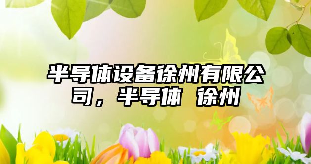 半導體設備徐州有限公司，半導體 徐州