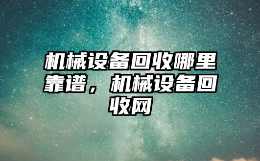 機械設備回收哪里靠譜，機械設備回收網(wǎng)