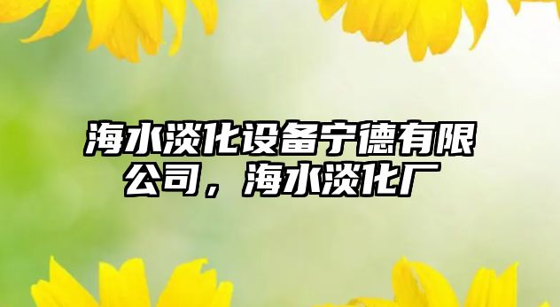 海水淡化設備寧德有限公司，海水淡化廠(chǎng)