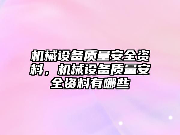 機械設備質(zhì)量安全資料，機械設備質(zhì)量安全資料有哪些