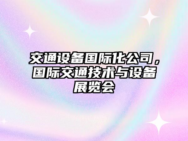 交通設備國際化公司，國際交通技術(shù)與設備展覽會(huì )