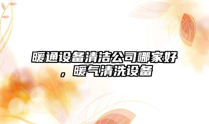 暖通設備清潔公司哪家好，暖氣清洗設備