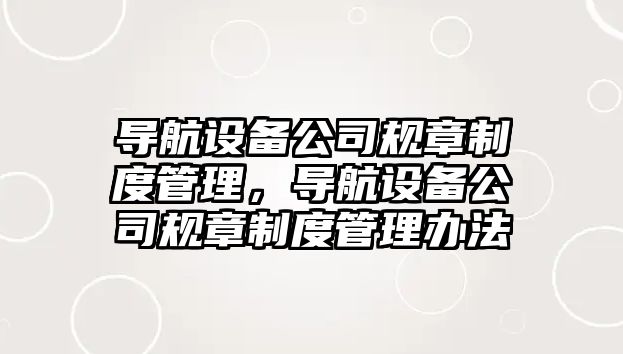 導航設備公司規章制度管理，導航設備公司規章制度管理辦法