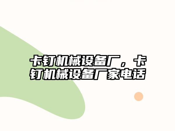 卡釘機械設備廠(chǎng)，卡釘機械設備廠(chǎng)家電話(huà)