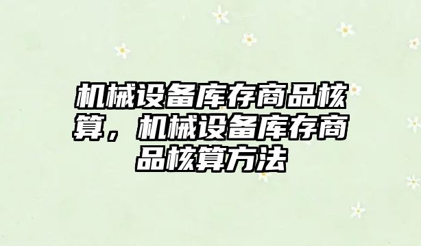 機械設備庫存商品核算，機械設備庫存商品核算方法