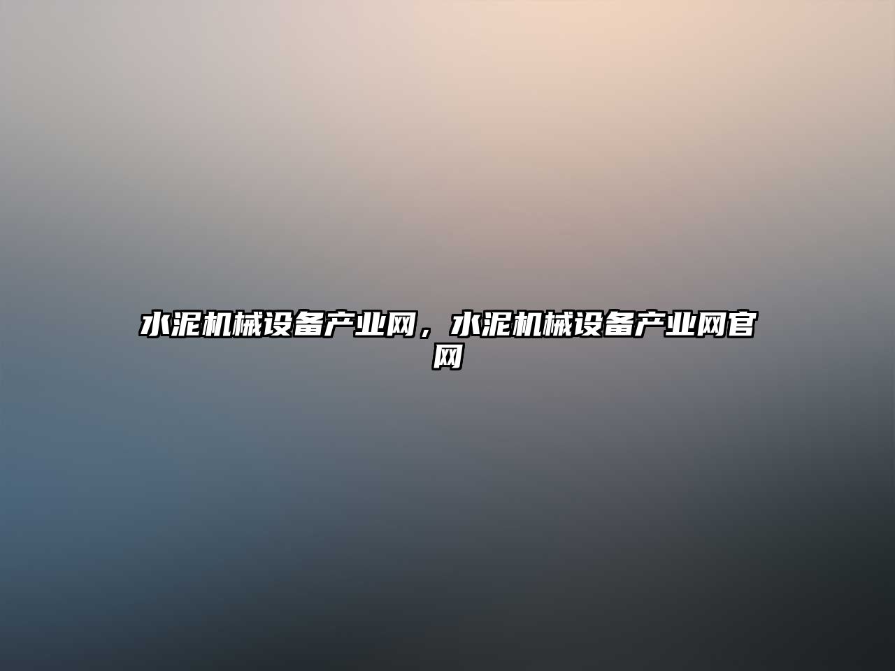 水泥機械設備產(chǎn)業(yè)網(wǎng)，水泥機械設備產(chǎn)業(yè)網(wǎng)官網(wǎng)