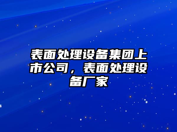 表面處理設備集團上市公司，表面處理設備廠(chǎng)家