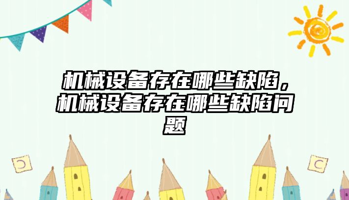 機械設備存在哪些缺陷，機械設備存在哪些缺陷問(wèn)題