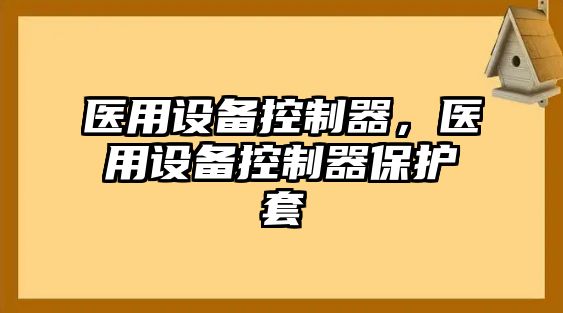醫用設備控制器，醫用設備控制器保護套