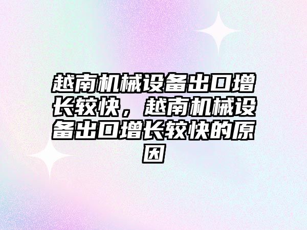越南機械設備出口增長(cháng)較快，越南機械設備出口增長(cháng)較快的原因
