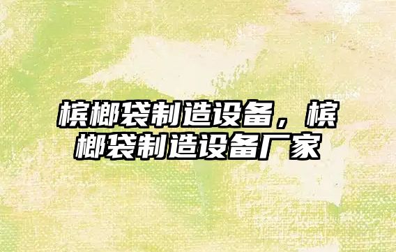 檳榔袋制造設備，檳榔袋制造設備廠(chǎng)家