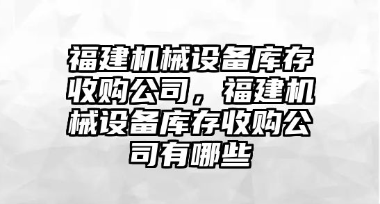 福建機械設備庫存收購公司，福建機械設備庫存收購公司有哪些