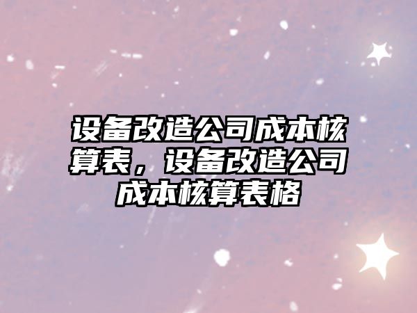 設備改造公司成本核算表，設備改造公司成本核算表格