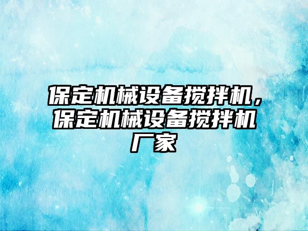 保定機械設備攪拌機，保定機械設備攪拌機廠(chǎng)家