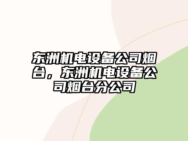 東洲機電設備公司煙臺，東洲機電設備公司煙臺分公司