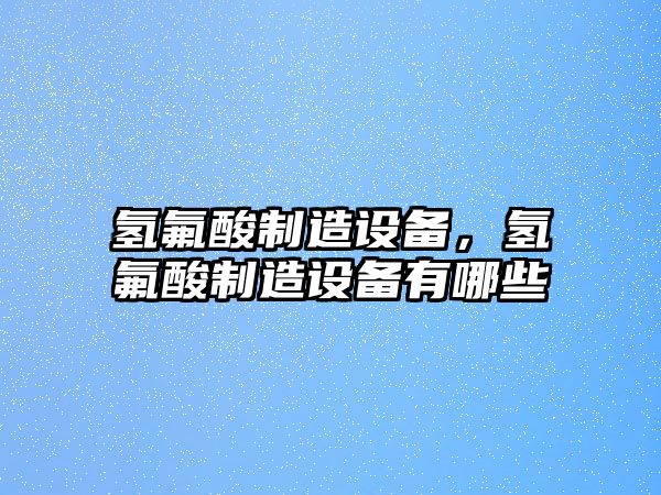 氫氟酸制造設備，氫氟酸制造設備有哪些