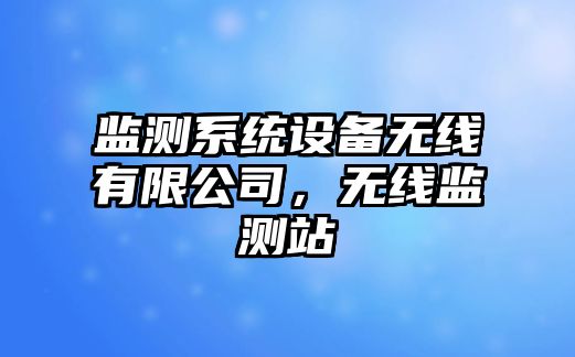 監測系統設備無(wú)線(xiàn)有限公司，無(wú)線(xiàn)監測站