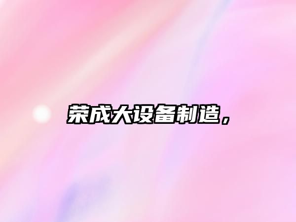 榮成大設備制造，
