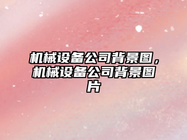 機械設備公司背景圖，機械設備公司背景圖片