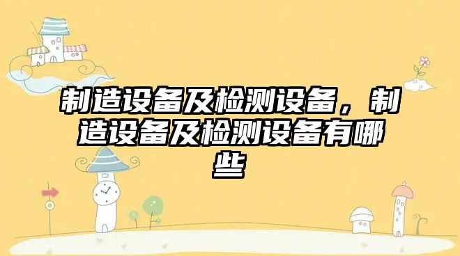制造設備及檢測設備，制造設備及檢測設備有哪些