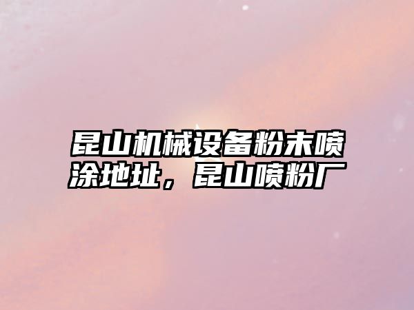 昆山機械設備粉末噴涂地址，昆山噴粉廠(chǎng)
